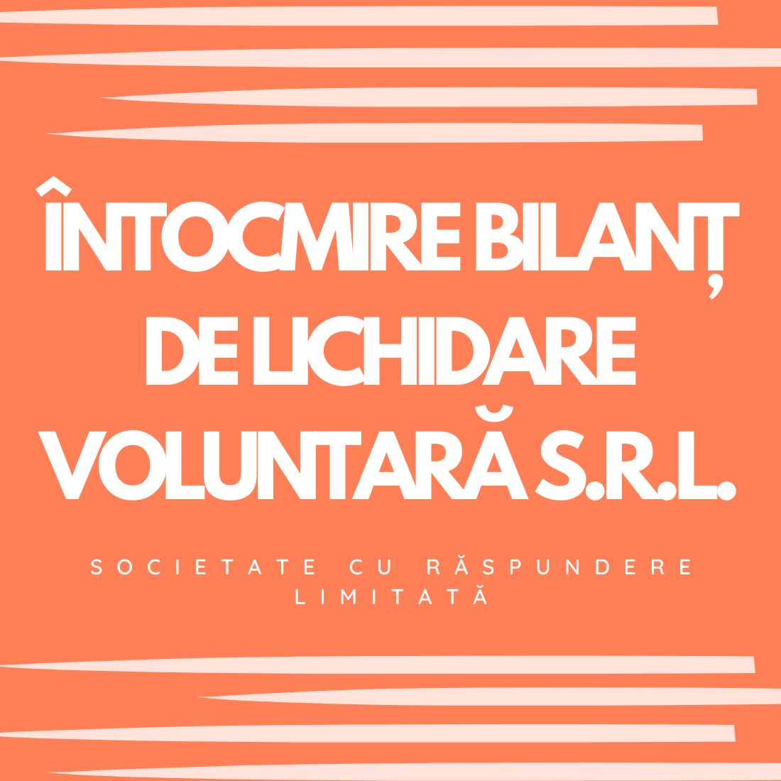 ÎNTOCMIRE BILANȚ DE LICHIDARE VOLUNTARĂ S.R.L. (SOCIETATE CU RĂSPUNDERE LIMITATĂ)