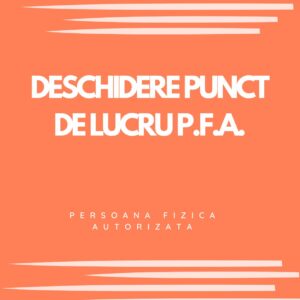 DESCHIDERE PUNCT DE LUCRU P.F.A.