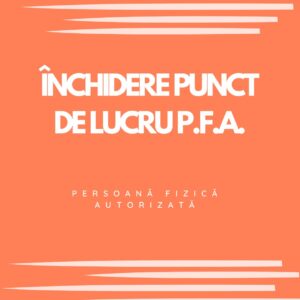ÎNCHIDERE PUNCT DE LUCRU P.F.A.