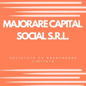 MAJORARE CAPITAL SOCIAL S.R.L. (SOCIETATE CU RĂSPUNDERE LIMITATĂ)