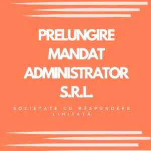 PRELUNGIRE MANDAT ADMINISTRATOR S.R.L.